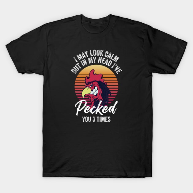 I may look calm but in my head I’ve pecked you 3 times T-Shirt by kirkomed